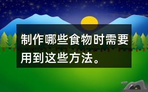 制作哪些食物時(shí)需要用到這些方法。