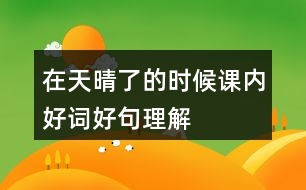 在天晴了的時(shí)候課內(nèi)好詞好句理解