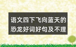 語(yǔ)文四下飛向藍(lán)天的恐龍好詞好句及不理解的詞語(yǔ)