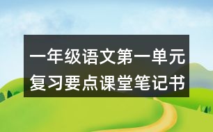 一年級語文第一單元復(fù)習(xí)要點課堂筆記書寫提示