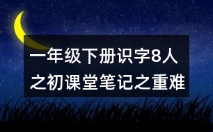 一年級(jí)下冊(cè)識(shí)字8人之初課堂筆記之重難點(diǎn)歸納