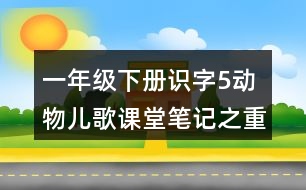 一年級下冊識字5動物兒歌課堂筆記之重難點歸納