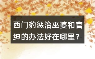 西門豹懲治巫婆和官紳的辦法好在哪里？