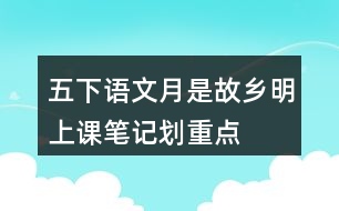 五下語文月是故鄉(xiāng)明上課筆記劃重點(diǎn)