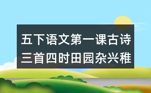 五下語文第一課古詩三首四時(shí)田園雜興稚子弄冰村晚生字組詞