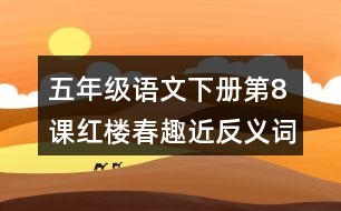 五年級(jí)語(yǔ)文下冊(cè)第8課紅樓春趣近反義詞多音字