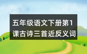 五年級(jí)語(yǔ)文下冊(cè)第1課古詩(shī)三首近反義詞多音字