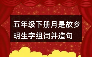 五年級下冊月是故鄉(xiāng)明生字組詞并造句