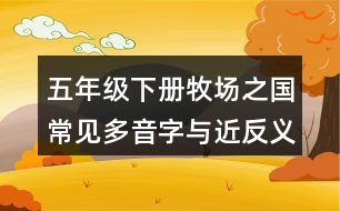 五年級(jí)下冊(cè)牧場(chǎng)之國常見多音字與近反義詞