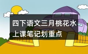 四下語(yǔ)文三月桃花水上課筆記劃重點(diǎn)