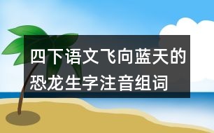 四下語文飛向藍天的恐龍生字注音組詞