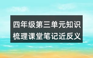 四年級(jí)第三單元知識(shí)梳理課堂筆記近反義詞