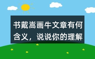 書戴嵩畫牛文章有何含義，說(shuō)說(shuō)你的理解