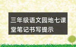 三年級語文園地七課堂筆記書寫提示