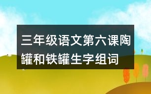 三年級(jí)語文第六課陶罐和鐵罐生字組詞