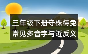 三年級(jí)下冊(cè)守株待兔常見多音字與近反義詞