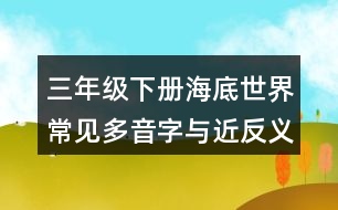 三年級(jí)下冊(cè)海底世界常見多音字與近反義詞