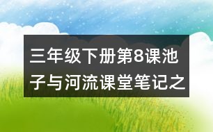 三年級(jí)下冊(cè)第8課池子與河流課堂筆記之重難點(diǎn)歸納