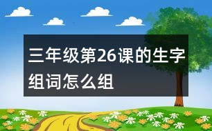 三年級第26課的生字組詞怎么組