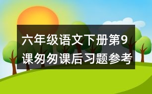 六年級(jí)語(yǔ)文下冊(cè)第9課匆匆課后習(xí)題參考答案