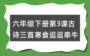 六年級(jí)下冊第3課古詩三首寒食迢迢牽牛星十五夜望月生字詞