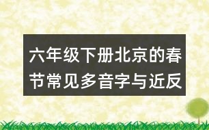 六年級下冊北京的春節(jié)常見多音字與近反義詞