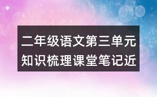 二年級(jí)語(yǔ)文第三單元知識(shí)梳理課堂筆記近反義詞