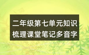 二年級第七單元知識梳理課堂筆記多音字