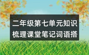 二年級(jí)第七單元知識(shí)梳理課堂筆記詞語(yǔ)搭配