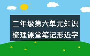 二年級第六單元知識梳理課堂筆記形近字