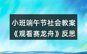 小班端午節(jié)社會(huì)教案《觀看賽龍舟》反思