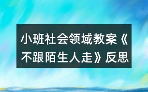 小班社會(huì)領(lǐng)域教案《不跟陌生人走》反思