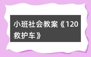 小班社會教案《120救護車》