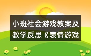 小班社會游戲教案及教學(xué)反思《表情游戲》