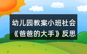 幼兒園教案小班社會《爸爸的大手》反思