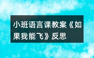 小班語(yǔ)言課教案《如果我能飛》反思