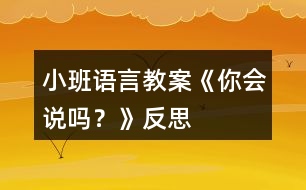 小班語言教案《你會說嗎？》反思