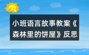 小班語(yǔ)言故事教案《森林里的餅屋》反思