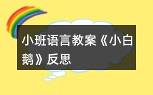 小班語(yǔ)言教案《小白鵝》反思