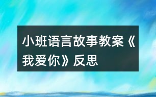 小班語言故事教案《我愛你》反思