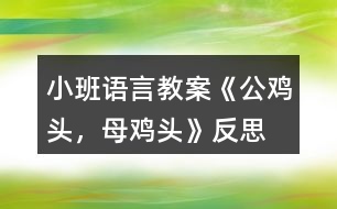 小班語言教案《公雞頭，母雞頭》反思