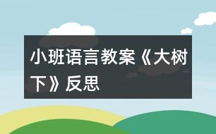 小班語(yǔ)言教案《大樹下》反思