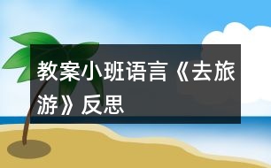 教案小班語(yǔ)言《去旅游》反思