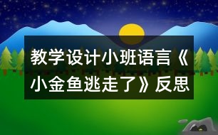 教學(xué)設(shè)計小班語言《小金魚逃走了》反思