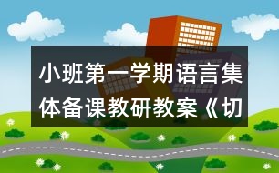 小班第一學(xué)期語言集體備課教研教案《切西瓜》