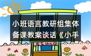 小班語言教研組集體備課教案談話《小手是我們的好朋友》