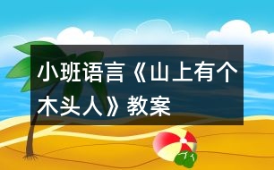 小班語言《山上有個木頭人》教案