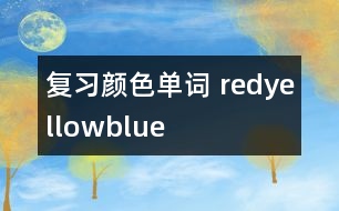 復(fù)習(xí)顏色單詞—— red、yellow、blue