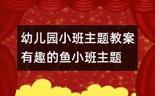 幼兒園小班主題教案：有趣的魚(yú)（小班主題）