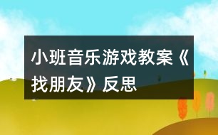 小班音樂游戲教案《找朋友》反思